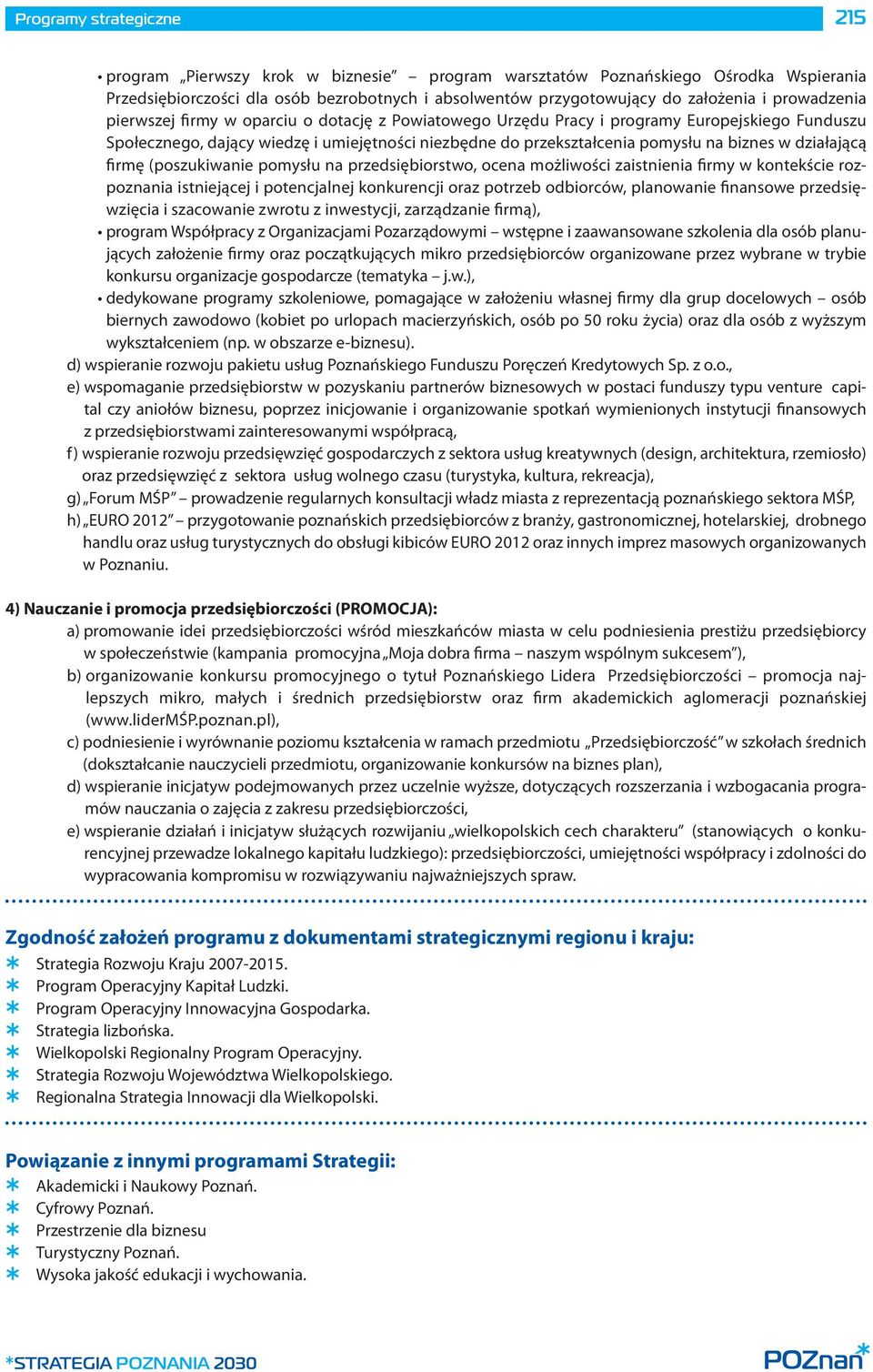 rozpoznania istniejącej i potencjalnej konkurencji oraz potrzeb odbiorców, planowanie finansowe przedsięwzięcia i szacowanie zwrotu z inwestycji, zarządzanie firmą), jących założenie firmy oraz