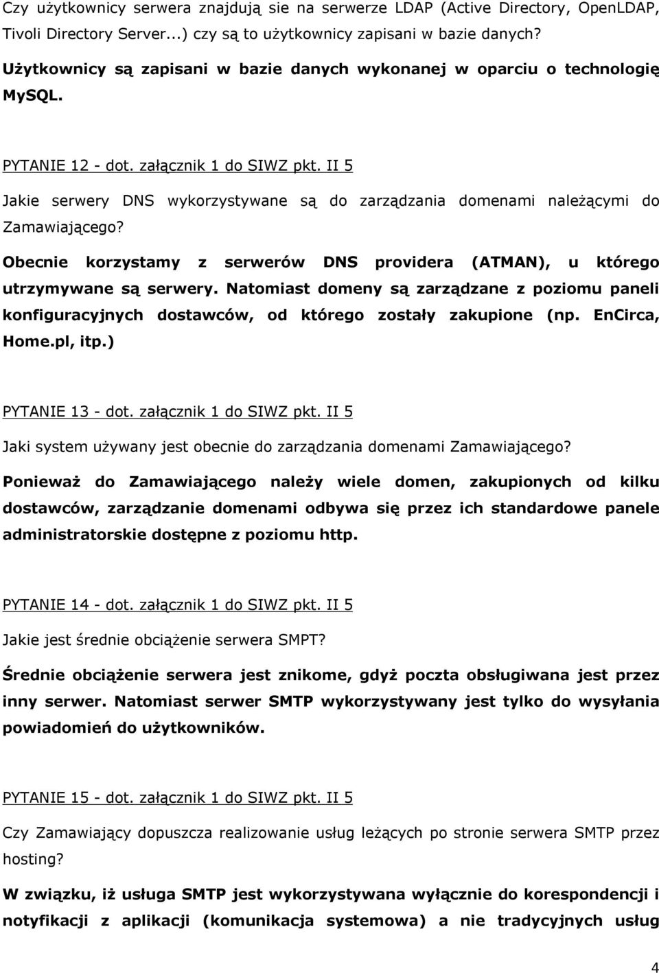 II 5 Jakie serwery DNS wykorzystywane są do zarządzania domenami należącymi do Zamawiającego? Obecnie korzystamy z serwerów DNS providera (ATMAN), u którego utrzymywane są serwery.