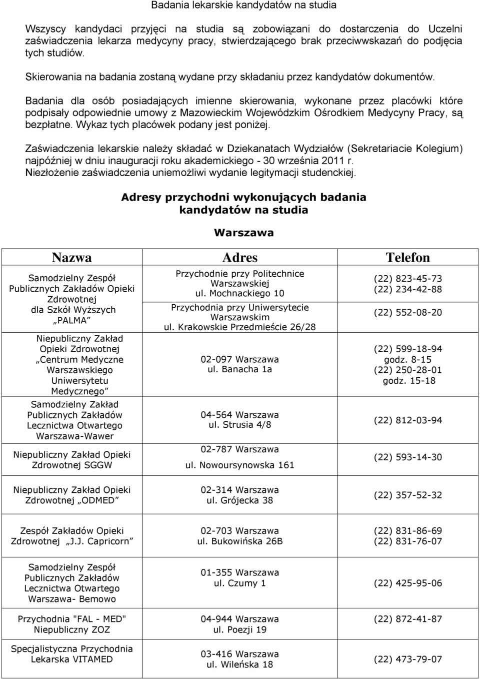 Badania dla osób posiadających imienne skierowania, wykonane przez placówki które podpisały odpowiednie umowy z Mazowieckim Wojewódzkim Ośrodkiem Medycyny Pracy, są bezpłatne.