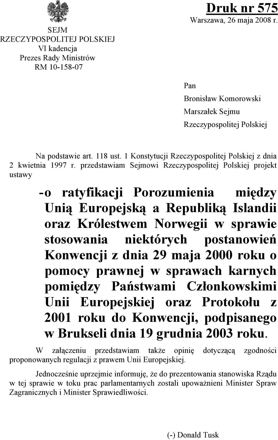przedstawiam Sejmowi Rzeczypospolitej Polskiej projekt ustawy - o ratyfikacji Porozumienia między Unią Europejską a Republiką Islandii oraz Królestwem Norwegii w sprawie stosowania niektórych