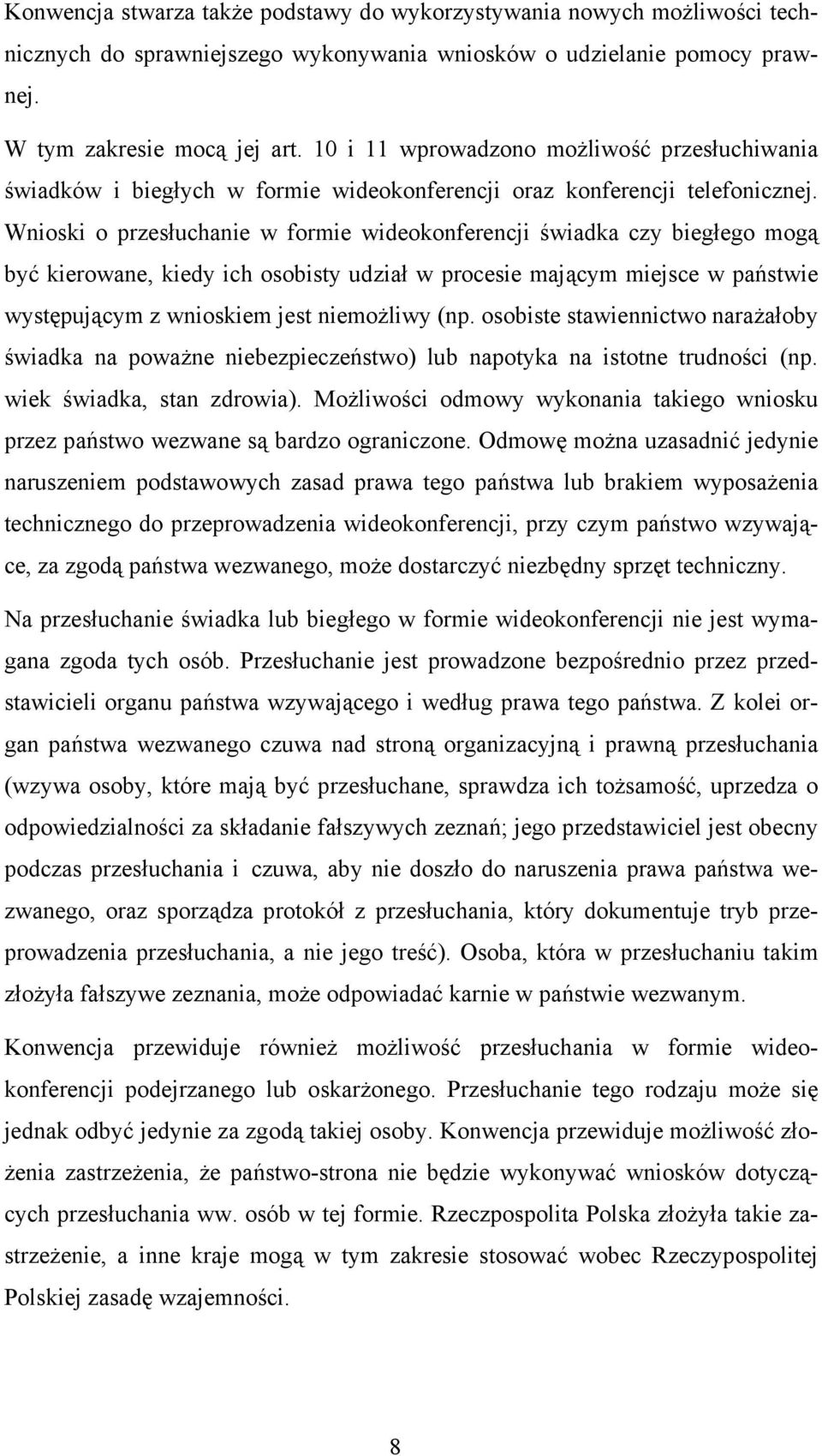 Wnioski o przesłuchanie w formie wideokonferencji świadka czy biegłego mogą być kierowane, kiedy ich osobisty udział w procesie mającym miejsce w państwie występującym z wnioskiem jest niemożliwy (np.