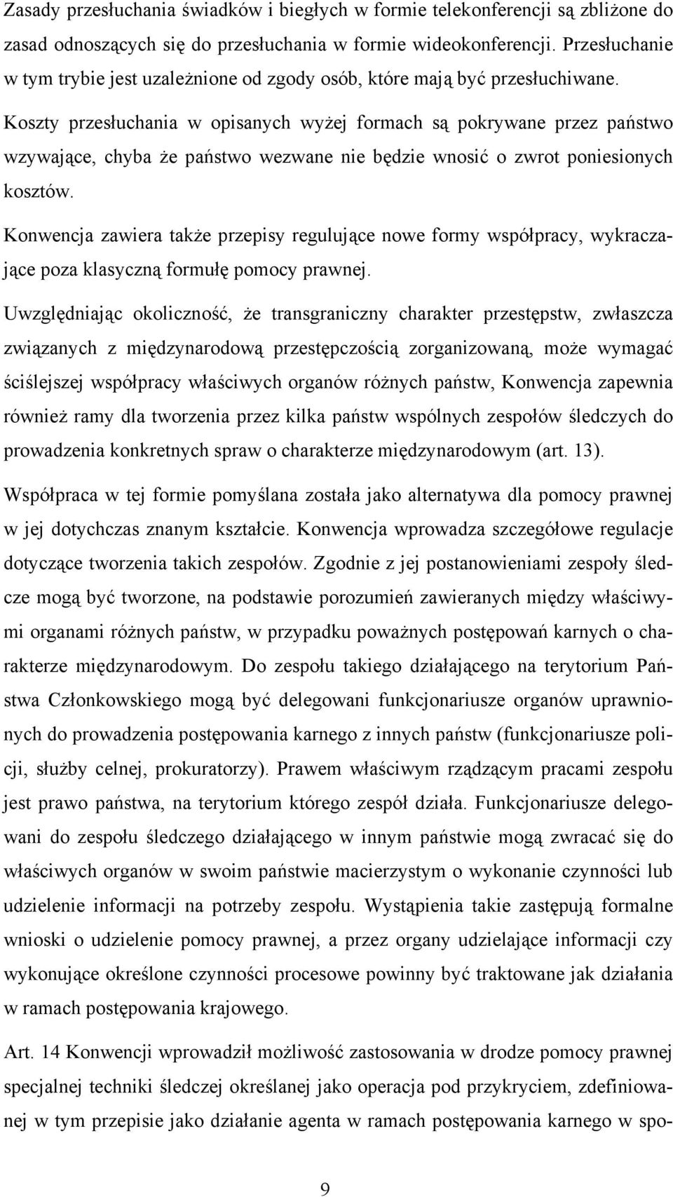 Koszty przesłuchania w opisanych wyżej formach są pokrywane przez państwo wzywające, chyba że państwo wezwane nie będzie wnosić o zwrot poniesionych kosztów.