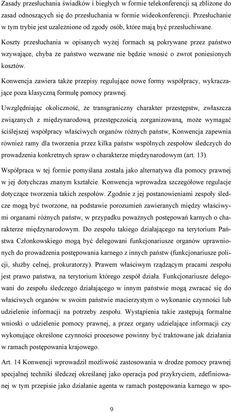 Koszty przesłuchania w opisanych wyżej formach są pokrywane przez państwo wzywające, chyba że państwo wezwane nie będzie wnosić o zwrot poniesionych kosztów.