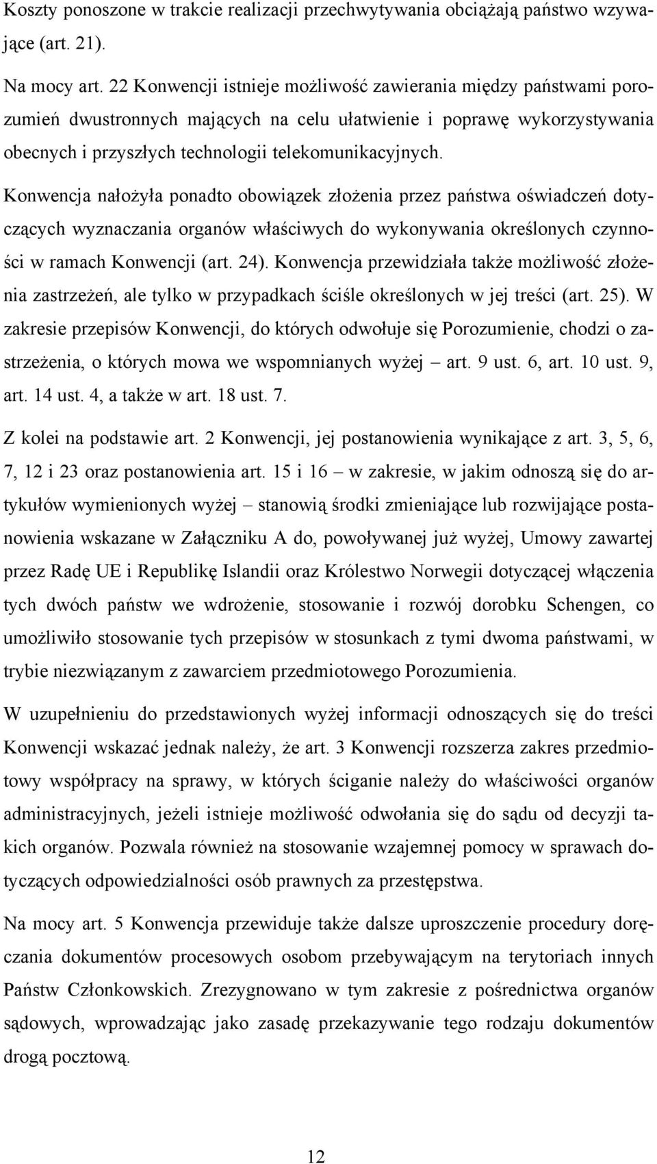 Konwencja nałożyła ponadto obowiązek złożenia przez państwa oświadczeń dotyczących wyznaczania organów właściwych do wykonywania określonych czynności w ramach Konwencji (art. 24).