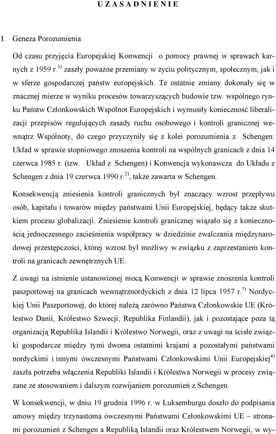 Te ostatnie zmiany dokonały się w znacznej mierze w wyniku procesów towarzyszących budowie tzw.