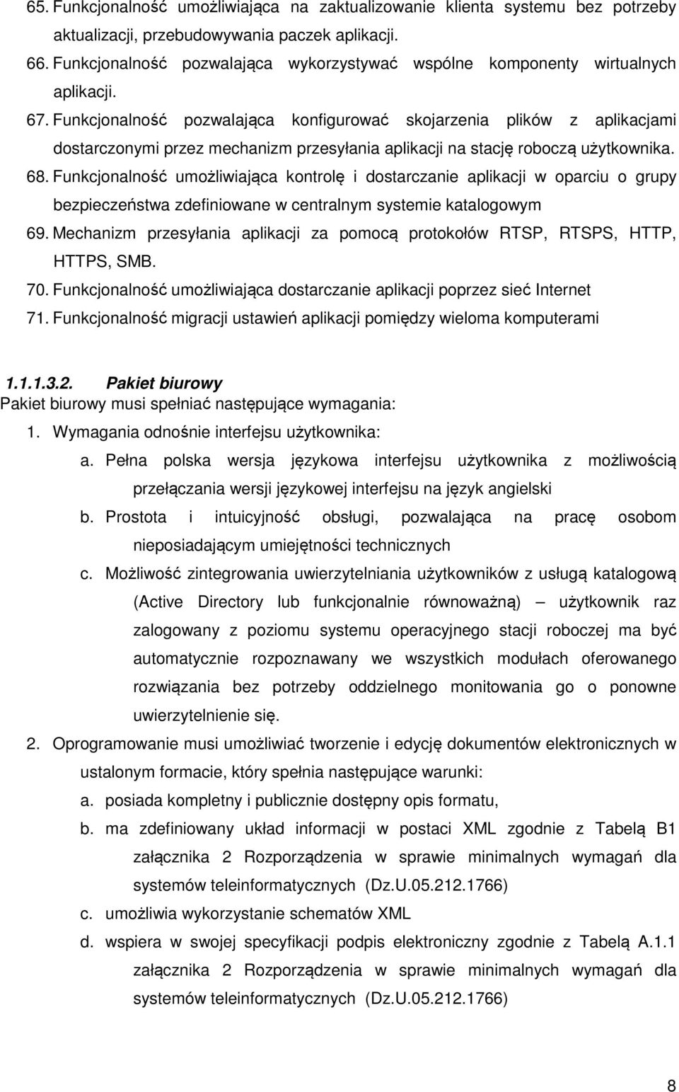 Funkcjonalność pozwalająca konfigurować skojarzenia plików z aplikacjami dostarczonymi przez mechanizm przesyłania aplikacji na stację roboczą użytkownika. 68.