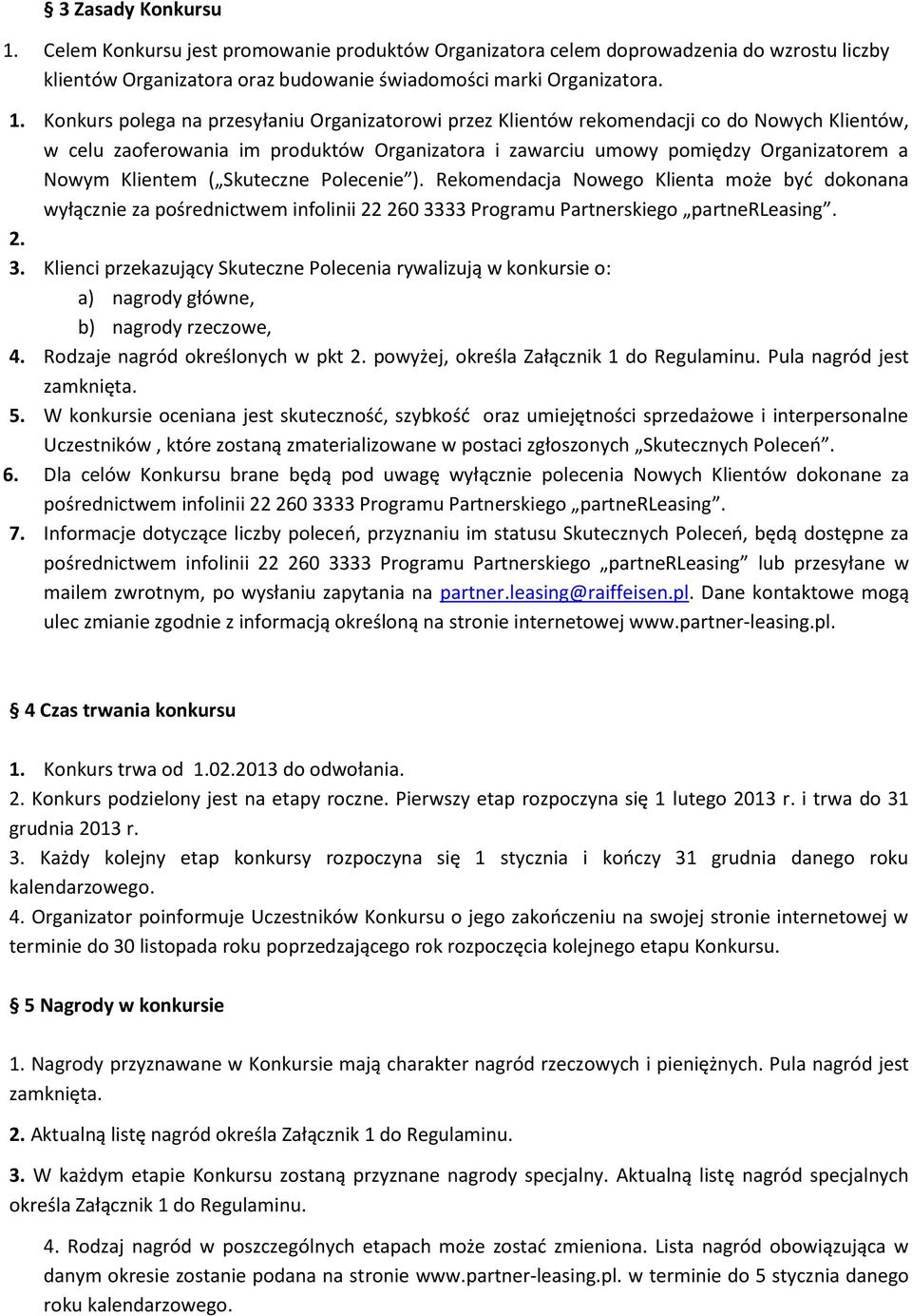 Konkurs polega na przesyłaniu Organizatorowi przez Klientów rekomendacji co do Nowych Klientów, w celu zaoferowania im produktów Organizatora i zawarciu umowy pomiędzy Organizatorem a Nowym Klientem