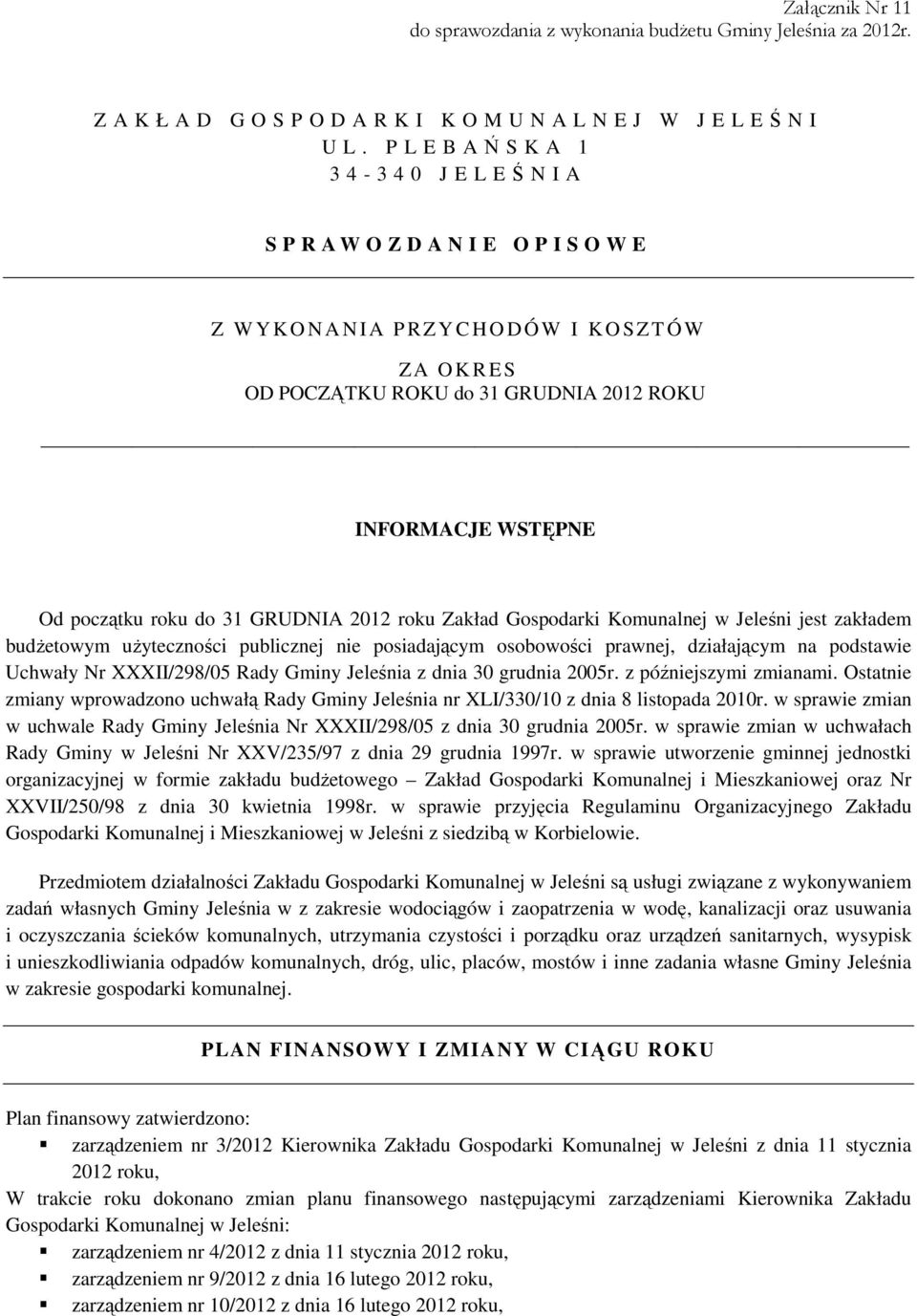 WSTĘPNE Od początku roku do 31 GRUDNIA 2012 roku Zakład Gospodarki Komunalnej w Jeleśni jest zakładem budżetowym użyteczności publicznej nie posiadającym osobowości prawnej, działającym na podstawie