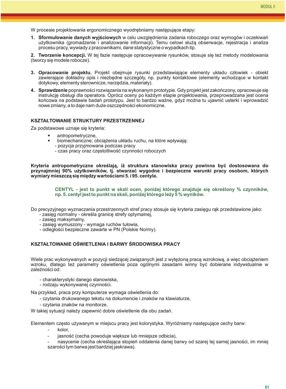 Temu celowi służą obserwacje, rejestracja i analiza procesu pracy, wywiady z pracownikami, dane statystyczne o wypadkach itp. 2. Tworzenie koncepcji.