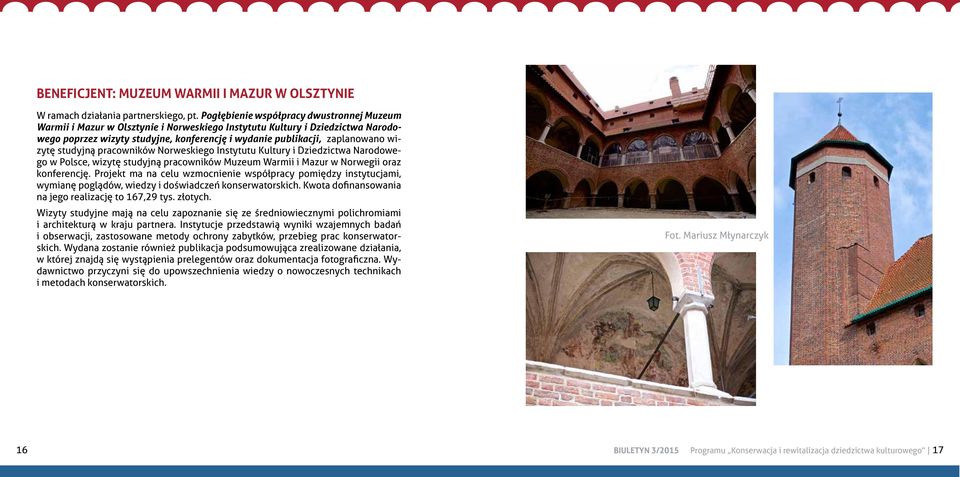 wizytę studyjną pracowników Norweskiego Instytutu Kultury i Dziedzictwa Narodowego w Polsce, wizytę studyjną pracowników Muzeum Warmii i Mazur w Norwegii oraz konferencję.