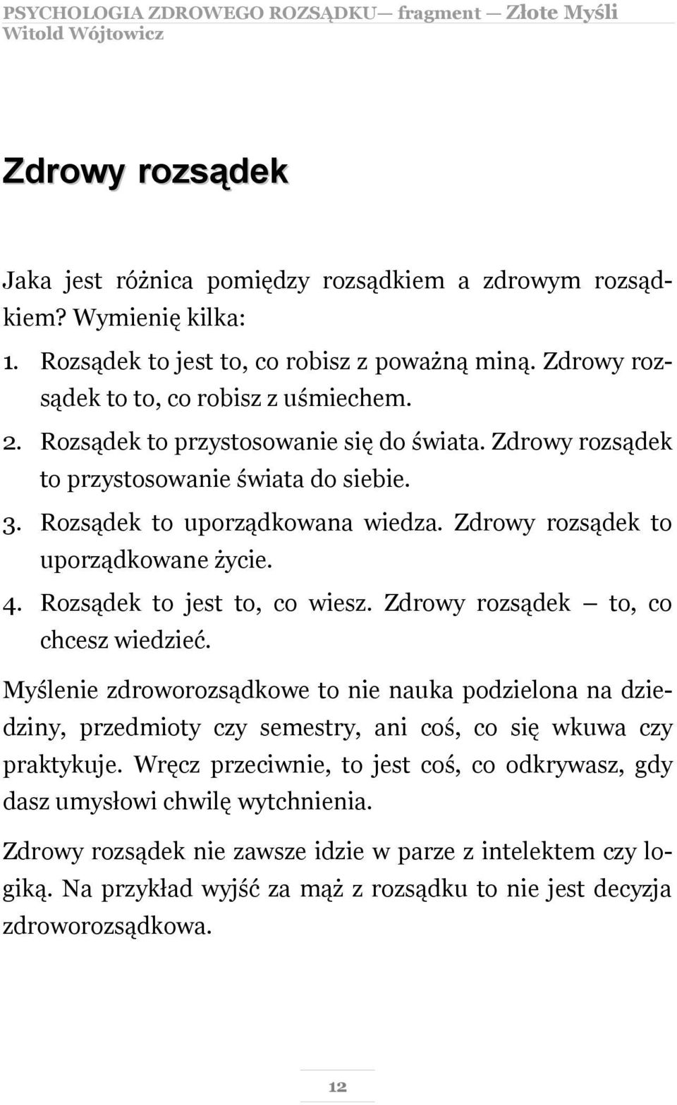 Rozsądek to jest to, co wiesz. Zdrowy rozsądek to, co chcesz wiedzieć. Myślenie zdroworozsądkowe to nie nauka podzielona na dziedziny, przedmioty czy semestry, ani coś, co się wkuwa czy praktykuje.