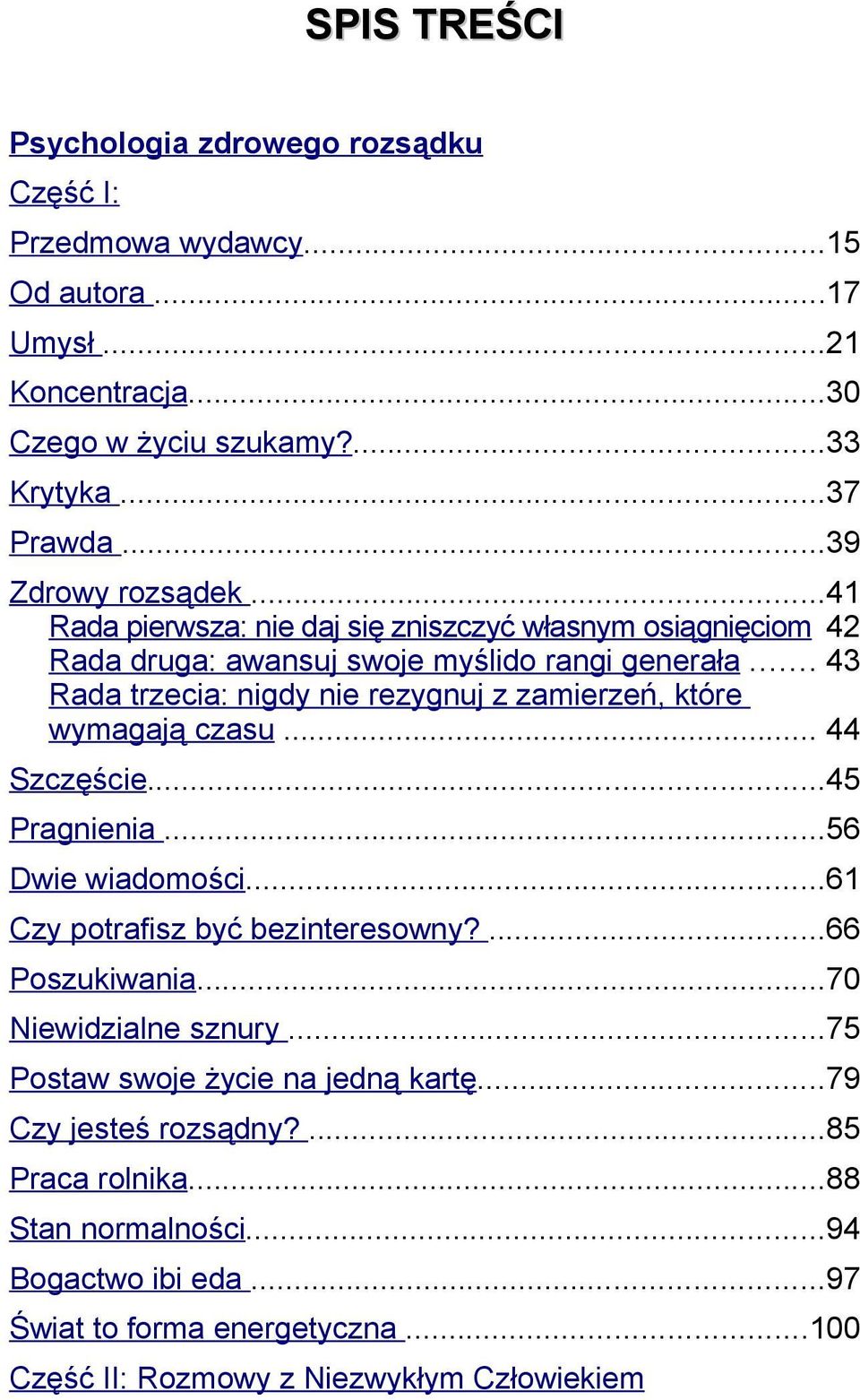 .. 43 Rada trzecia: nigdy nie rezygnuj z zamierzeń, które wymagają czasu... 44 Szczęście...45 Pragnienia...56 Dwie wiadomości...61 Czy potrafisz być bezinteresowny?...66 Poszukiwania.