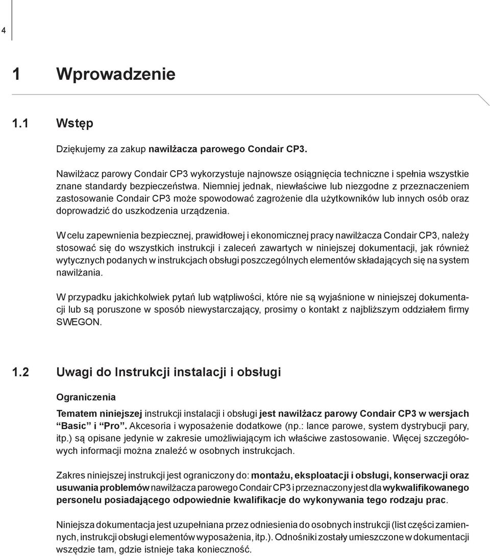 Niemniej jednak, niewłaściwe lub niezgodne z przeznaczeniem zastosowanie Condair CP3 może spowodować zagrożenie dla użytkowników lub innych osób oraz doprowadzić do uszkodzenia urządzenia.