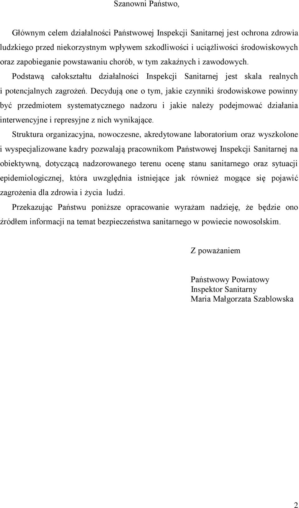 Decydują one o tym, jakie czynniki środowiskowe powinny być przedmiotem systematycznego nadzoru i jakie należy podejmować działania interwencyjne i represyjne z nich wynikające.