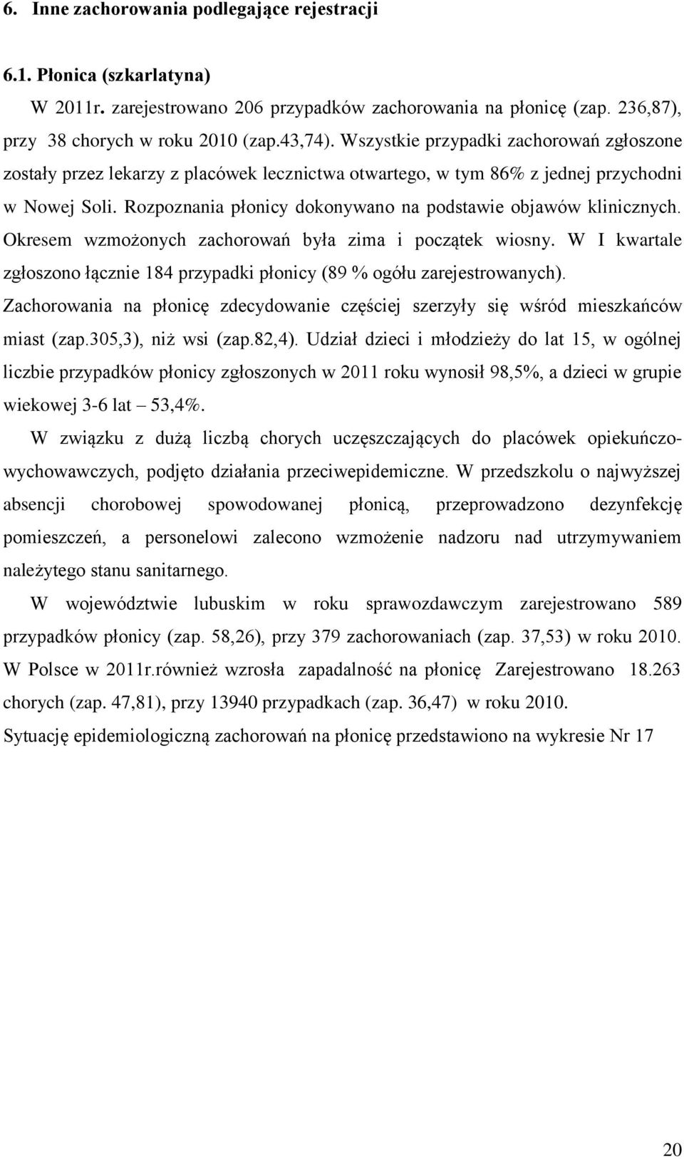 Rozpoznania płonicy dokonywano na podstawie objawów klinicznych. Okresem wzmożonych zachorowań była zima i początek wiosny.