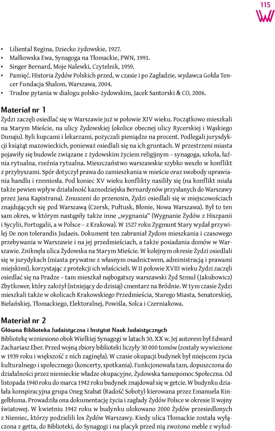Materiał nr 1 Żydzi zaczęli osiedlać się w Warszawie już w połowie XIV wieku. Początkowo mieszkali na Starym Mieście, na ulicy Żydowskiej (okolice obecnej ulicy Rycerskiej i Wąskiego Dunaju).