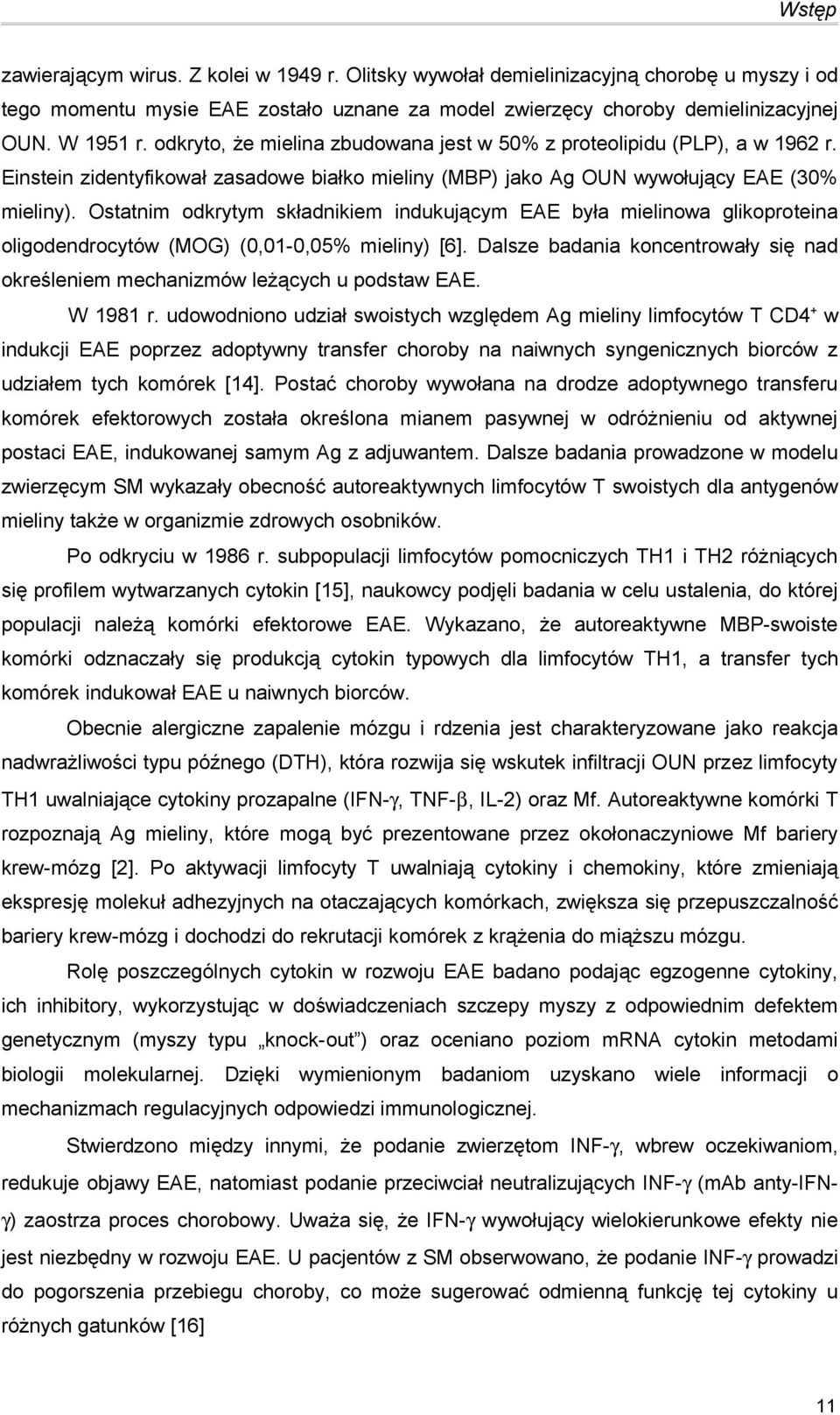 Ostatnim odkrytym składnikiem indukującym EAE była mielinowa glikoproteina oligodendrocytów (MOG) (0,01-0,05% mieliny) [6].