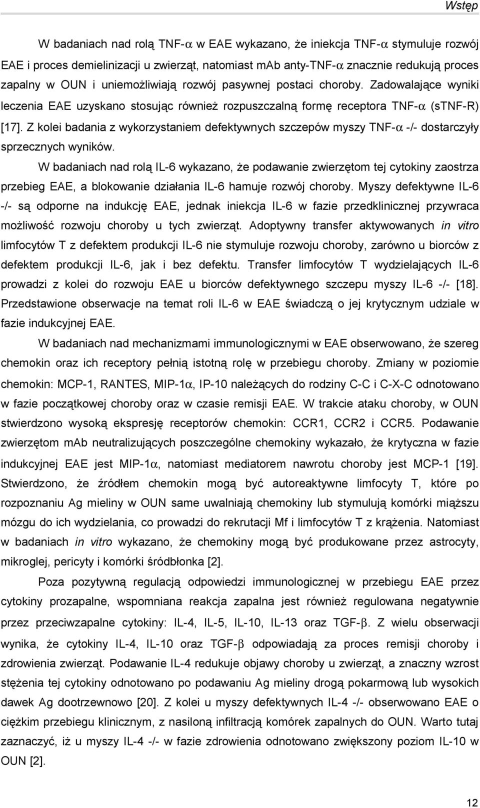 Z kolei badania z wykorzystaniem defektywnych szczepów myszy TNF-α -/- dostarczyły sprzecznych wyników.