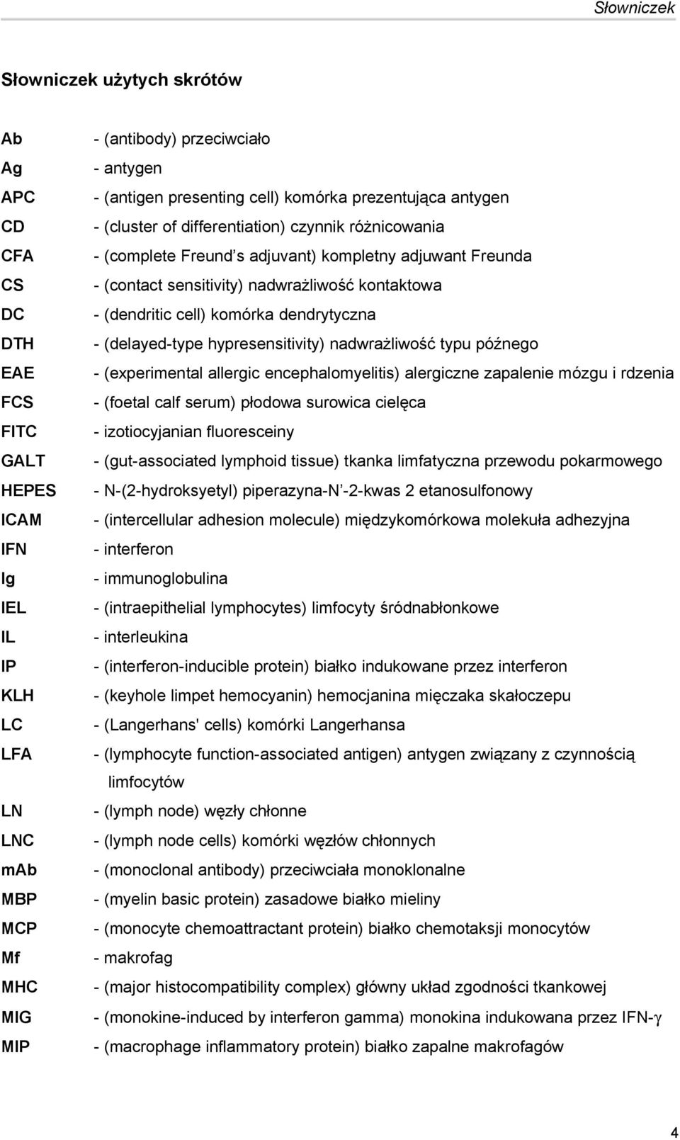 nadwrażliwość kontaktowa - (dendritic cell) komórka dendrytyczna - (delayed-type hypresensitivity) nadwrażliwość typu późnego - (experimental allergic encephalomyelitis) alergiczne zapalenie mózgu i