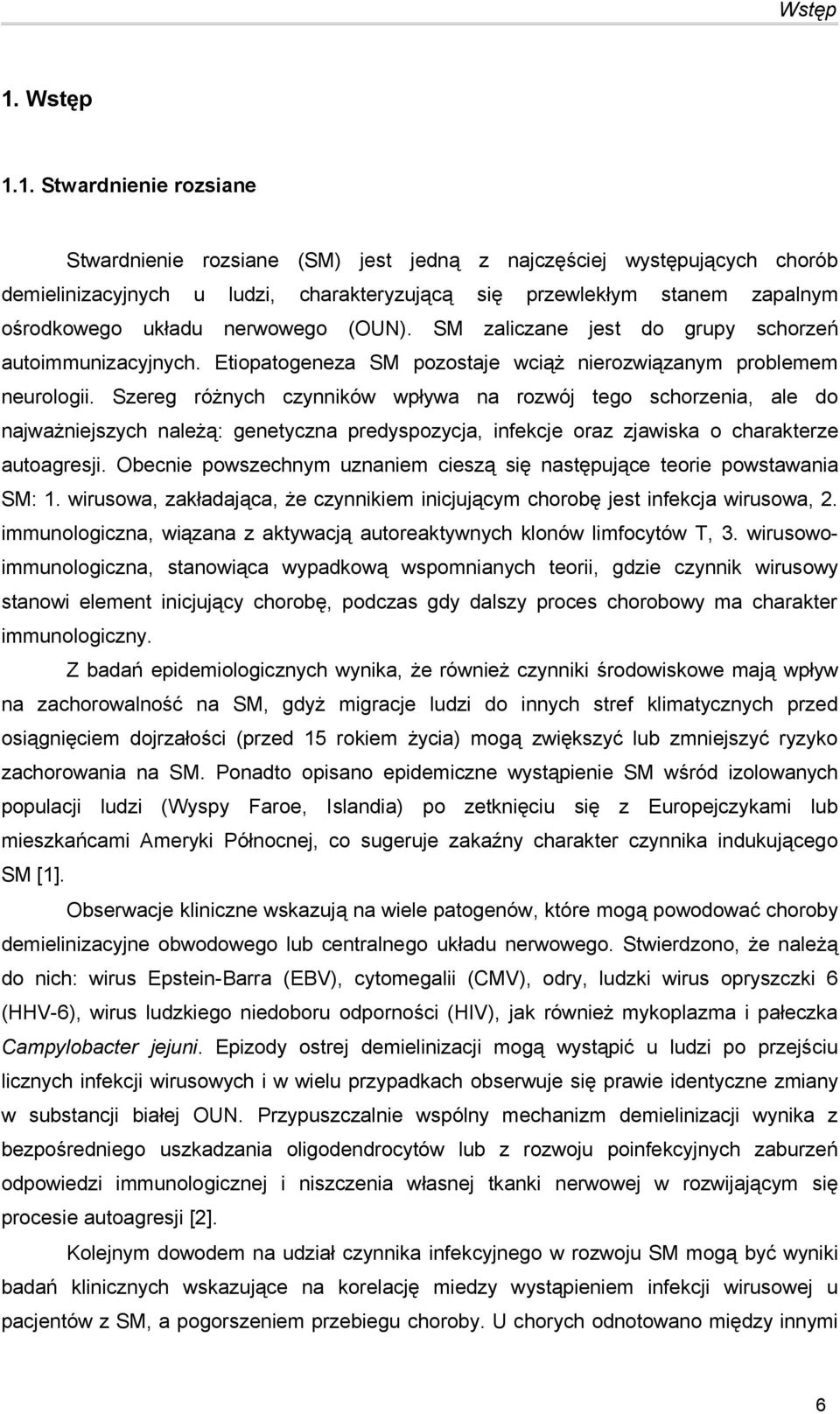 nerwowego (OUN). SM zaliczane jest do grupy schorzeń autoimmunizacyjnych. Etiopatogeneza SM pozostaje wciąż nierozwiązanym problemem neurologii.