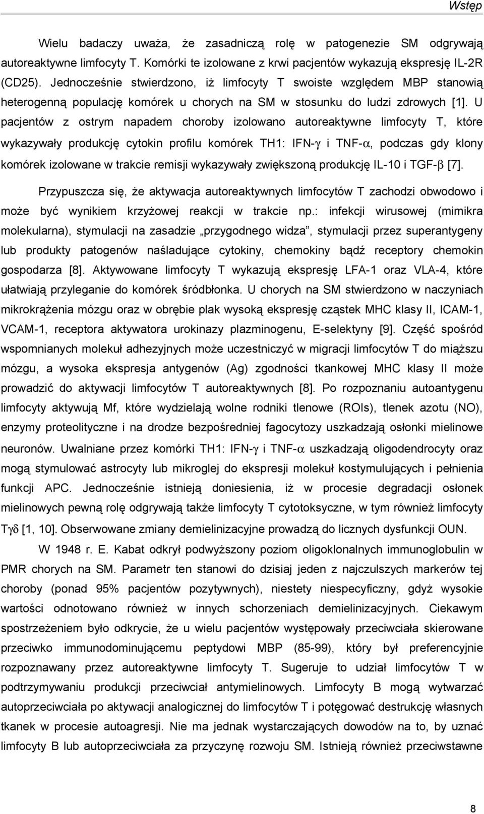 U pacjentów z ostrym napadem choroby izolowano autoreaktywne limfocyty T, które wykazywały produkcję cytokin profilu komórek TH1: IFN-γ i TNF-α, podczas gdy klony komórek izolowane w trakcie remisji