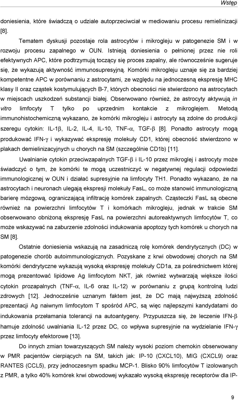 Istnieją doniesienia o pełnionej przez nie roli efektywnych APC, które podtrzymują toczący się proces zapalny, ale równocześnie sugeruje się, że wykazują aktywność immunosupresyjną.