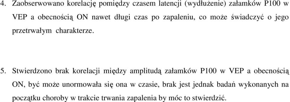 Stwierdzono brak korelacji między amplitudą załamków P100 w VEP a obecnością ON, być może unormowała