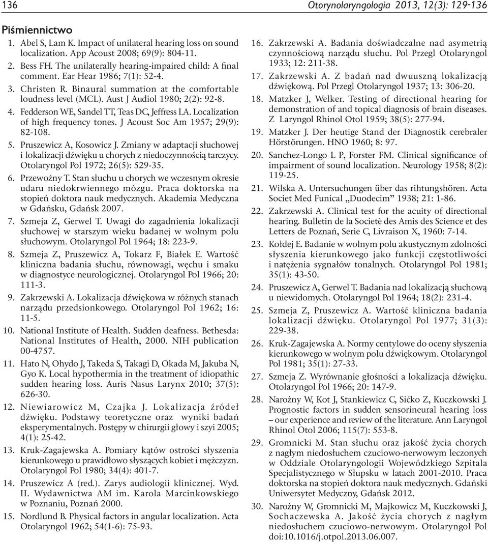 Fedderson WE, Sandel TT, Teas DC, Jeffress LA. Localization of high frequency tones. J Acoust Soc Am 1957; 29(9): 82 108. 5. Pruszewicz A, Kosowicz J.