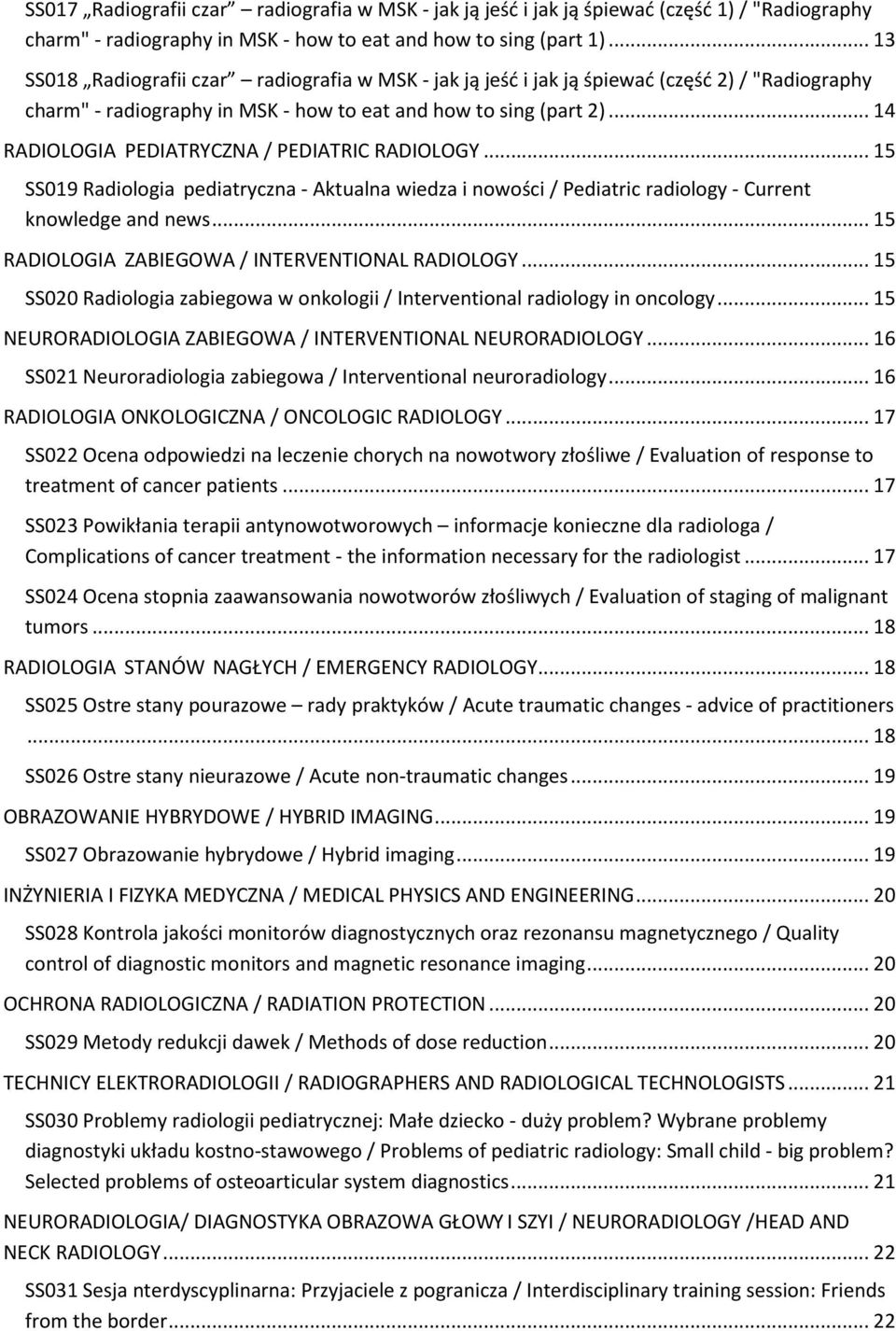 .. 14 RADIOLOGIA PEDIATRYCZNA / PEDIATRIC RADIOLOGY... 15 SS019 Radiologia pediatryczna - Aktualna wiedza i nowości / Pediatric radiology - Current knowledge and news.