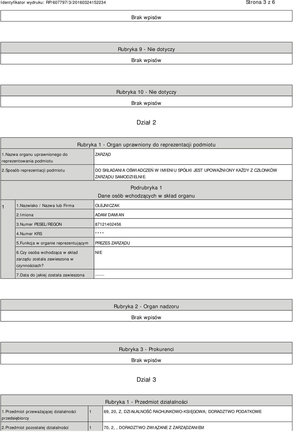 Nazwisko / Nazwa lub Firma OLEJNICZAK Podrubryka 1 Dane osób wchodzących w skład organu 2.Imiona ADAM DAMIAN 3.Numer PESEL/REGON 87121402456 4.Numer KRS **** 5.Funkcja w organie reprezentującym 6.