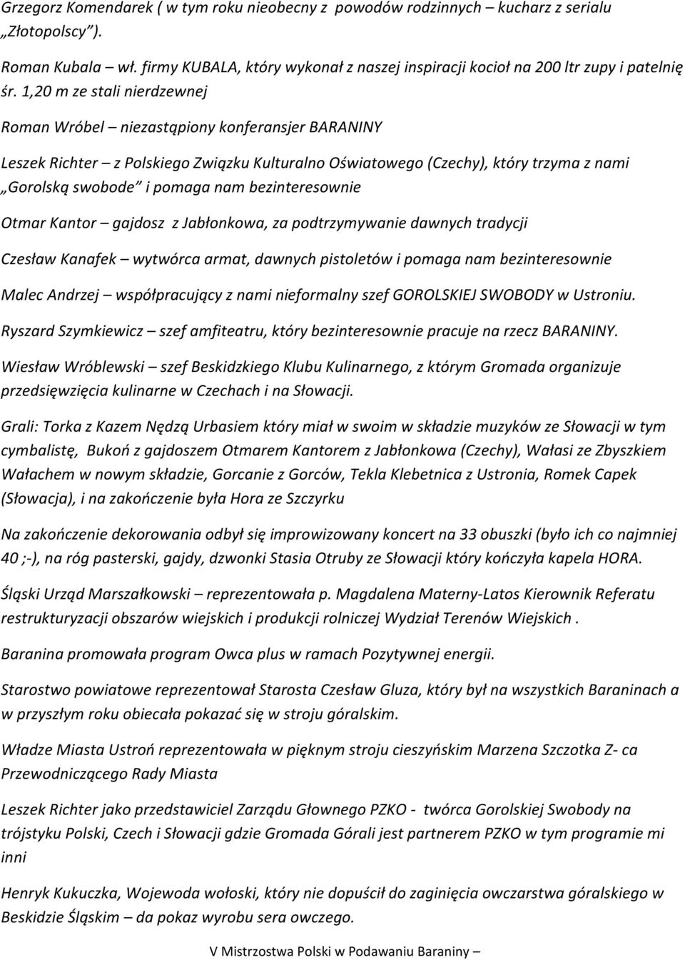 bezinteresownie Otmar Kantor gajdosz z Jabłonkowa, za podtrzymywanie dawnych tradycji Czesław Kanafek wytwórca armat, dawnych pistoletów i pomaga nam bezinteresownie Malec Andrzej współpracujący z
