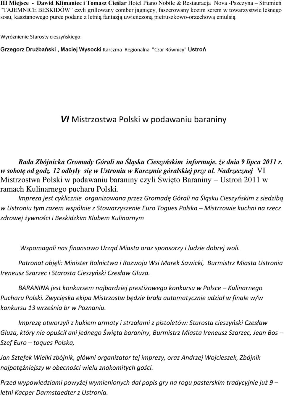 Równicy" Ustroń VI Mistrzostwa Polski w podawaniu baraniny Rada Zbójnicka Gromady Górali na Śląsku Cieszyńskim informuje, że dnia 9 lipca 2011 r. w sobotę od godz.