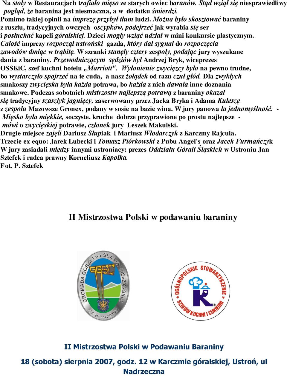 Dzieci mogły wziąć udział w mini konkursie plastycznym. Całość imprezy rozpoczął ustroński gazda, który dał sygnał do rozpoczęcia zawodów dmiąc w trąbitę.