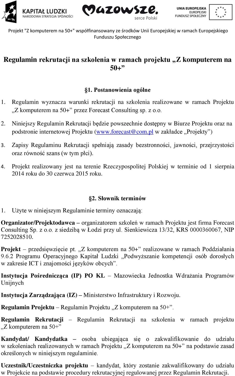 Niniejszy Regulamin Rekrutacji będzie powszechnie dostępny w Biurze Projektu oraz na podstronie internetowej Projektu (www.forecast@com.pl w zakładce Projekty ) 3.