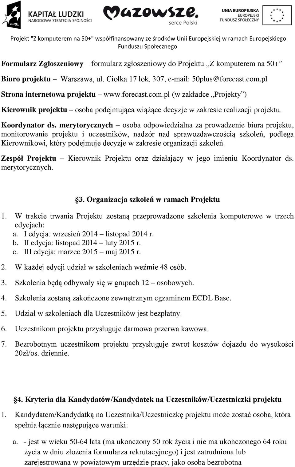 merytorycznych osoba odpowiedzialna za prowadzenie biura projektu, monitorowanie projektu i uczestników, nadzór nad sprawozdawczością szkoleń, podlega Kierownikowi, który podejmuje decyzje w zakresie