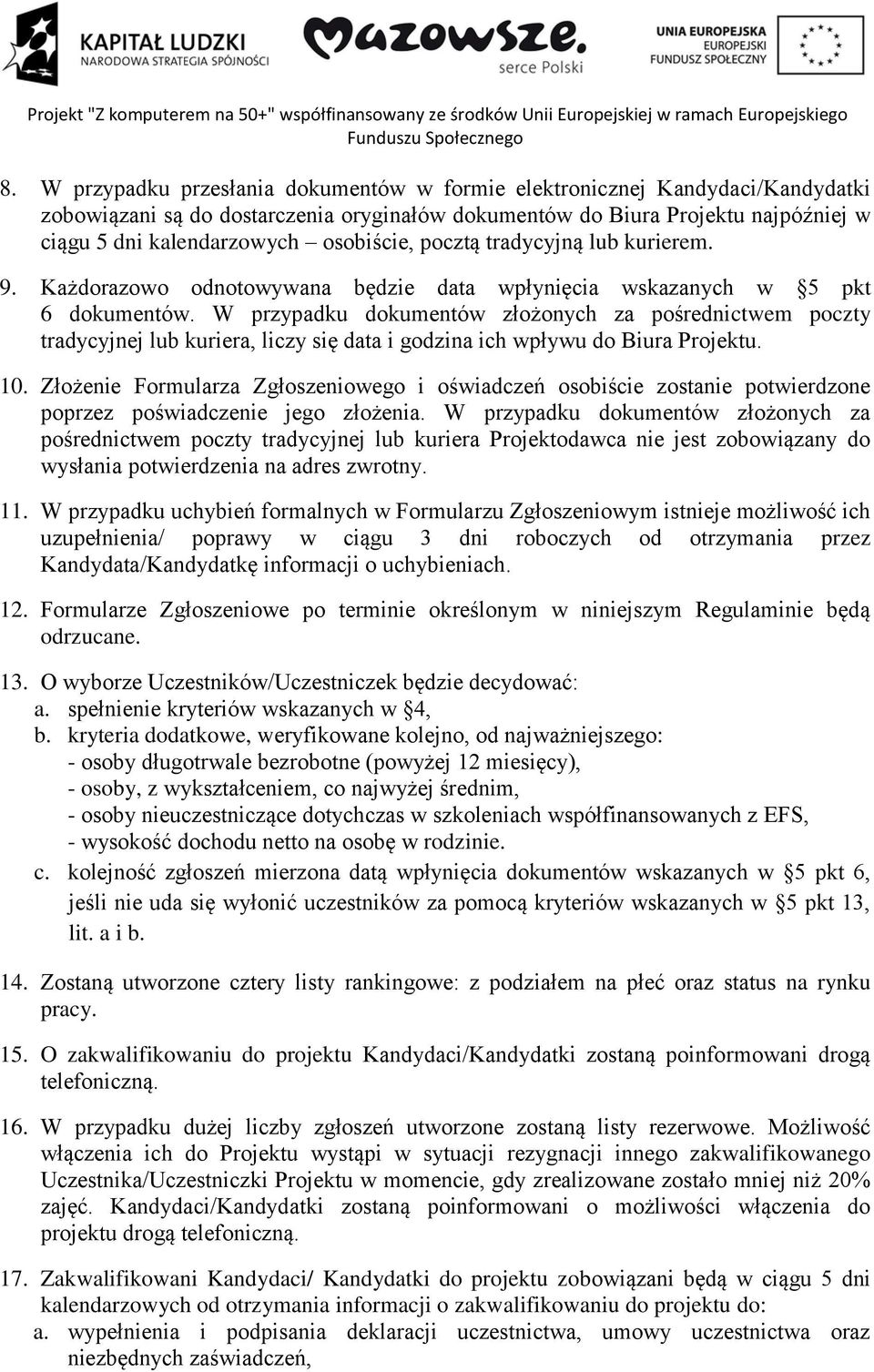 W przypadku dokumentów złożonych za pośrednictwem poczty tradycyjnej lub kuriera, liczy się data i godzina ich wpływu do Biura Projektu. 10.