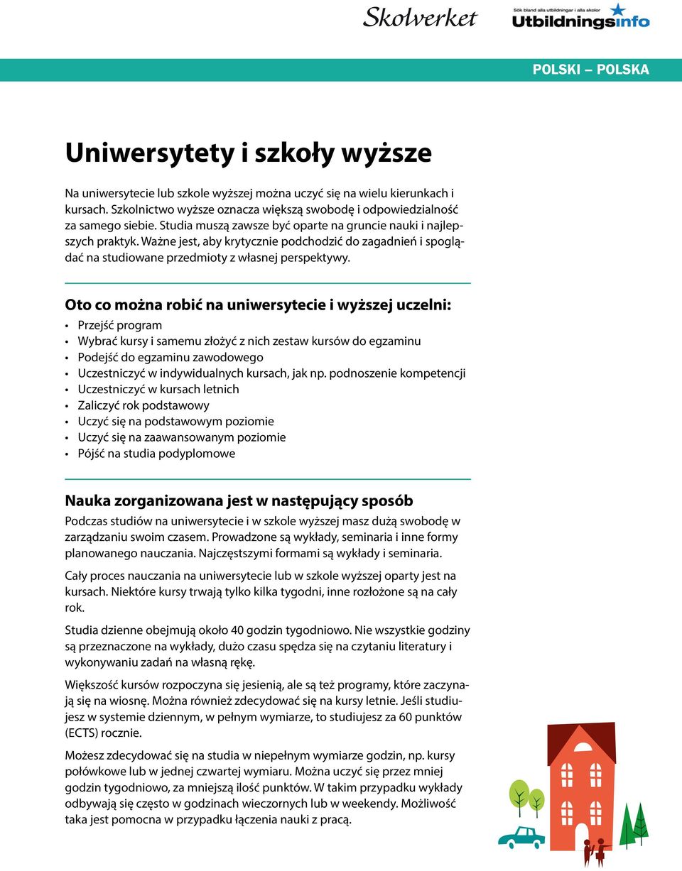 Oto co można robić na uniwersytecie i wyższej uczelni: Przejść program Wybrać kursy i samemu złożyć z nich zestaw kursów do egzaminu Podejść do egzaminu zawodowego Uczestniczyć w indywidualnych