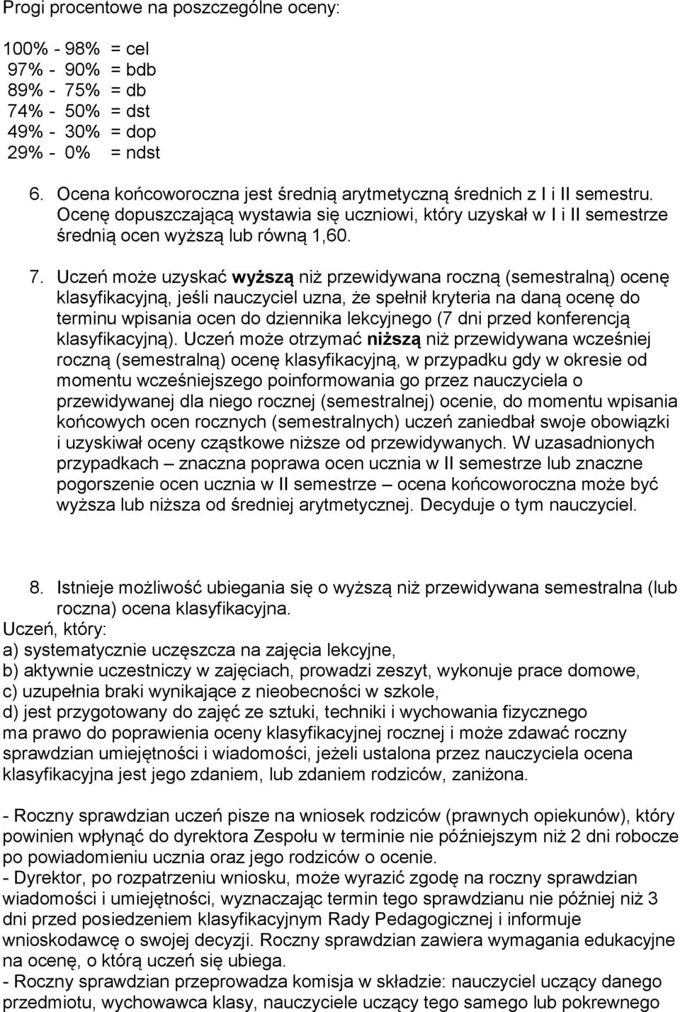 Uczeń może uzyskać wyższą niż przewidywana roczną (semestralną) ocenę klasyfikacyjną, jeśli nauczyciel uzna, że spełnił kryteria na daną ocenę do terminu wpisania ocen do dziennika lekcyjnego (7 dni