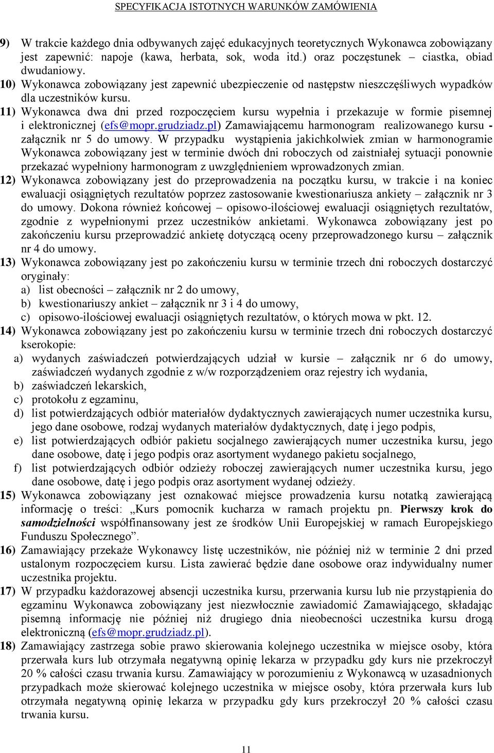 11) Wykonawca dwa dni przed rozpoczęciem kursu wypełnia i przekazuje w formie pisemnej i elektronicznej (efs@mopr.grudziadz.pl) Zamawiającemu harmonogram realizowanego kursu - załącznik nr 5 do umowy.
