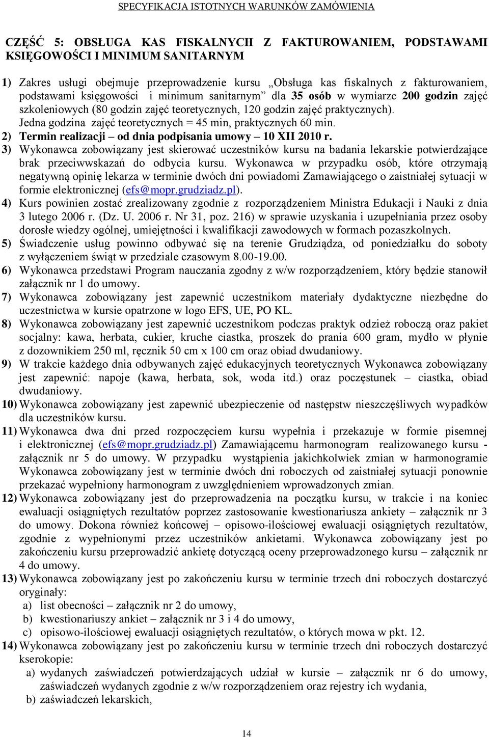 Jedna godzina zajęć teoretycznych = 45 min, praktycznych 60 min. 2) Termin realizacji od dnia podpisania umowy 10 XII 2010 r.