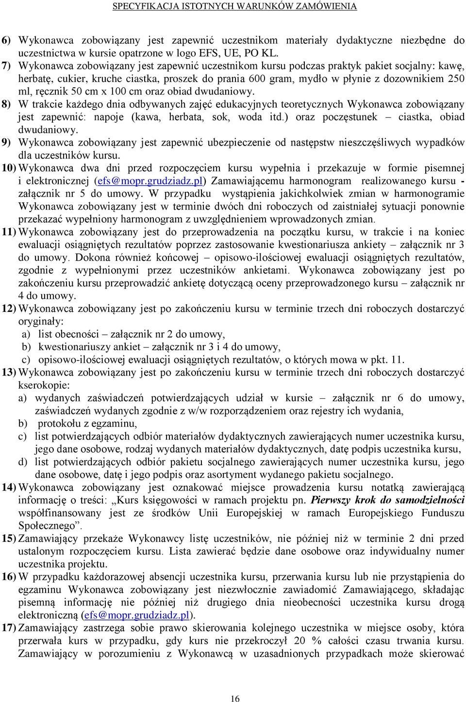 ręcznik 50 cm x 100 cm oraz obiad dwudaniowy. 8) W trakcie każdego dnia odbywanych zajęć edukacyjnych teoretycznych Wykonawca zobowiązany jest zapewnić: napoje (kawa, herbata, sok, woda itd.