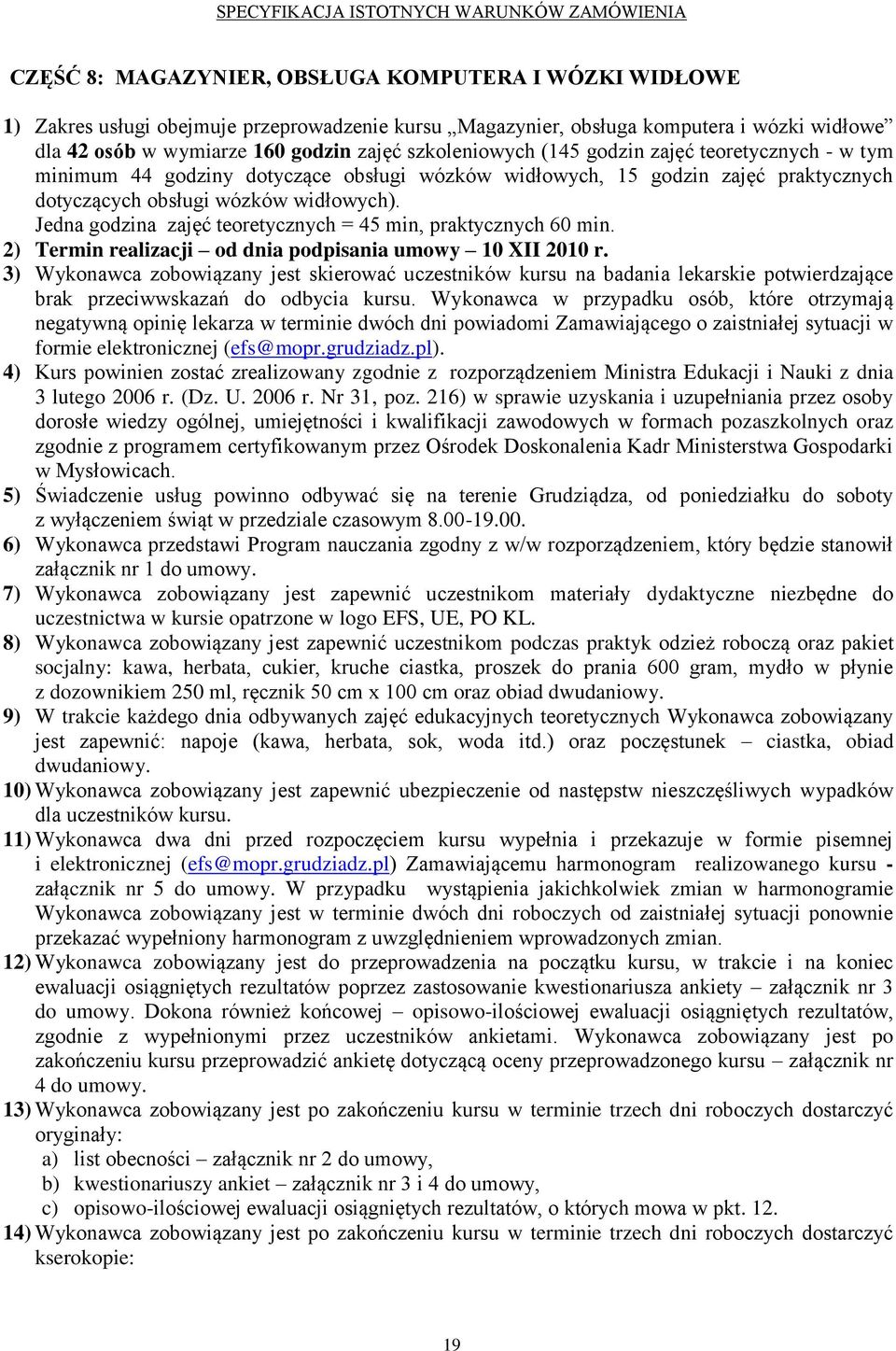 Jedna godzina zajęć teoretycznych = 45 min, praktycznych 60 min. 2) Termin realizacji od dnia podpisania umowy 10 XII 2010 r.