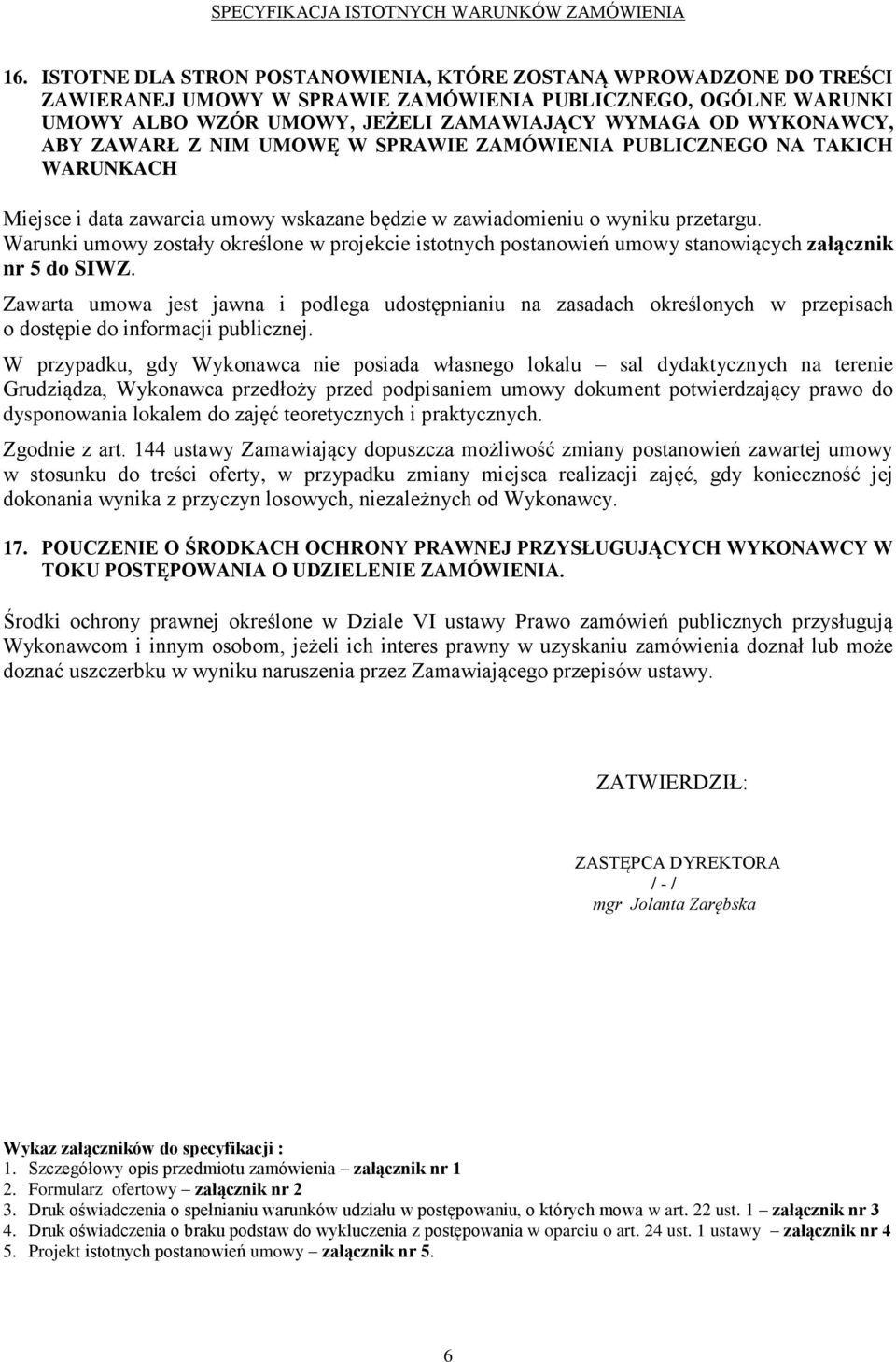 Warunki umowy zostały określone w projekcie istotnych postanowień umowy stanowiących załącznik nr 5 do SIWZ.