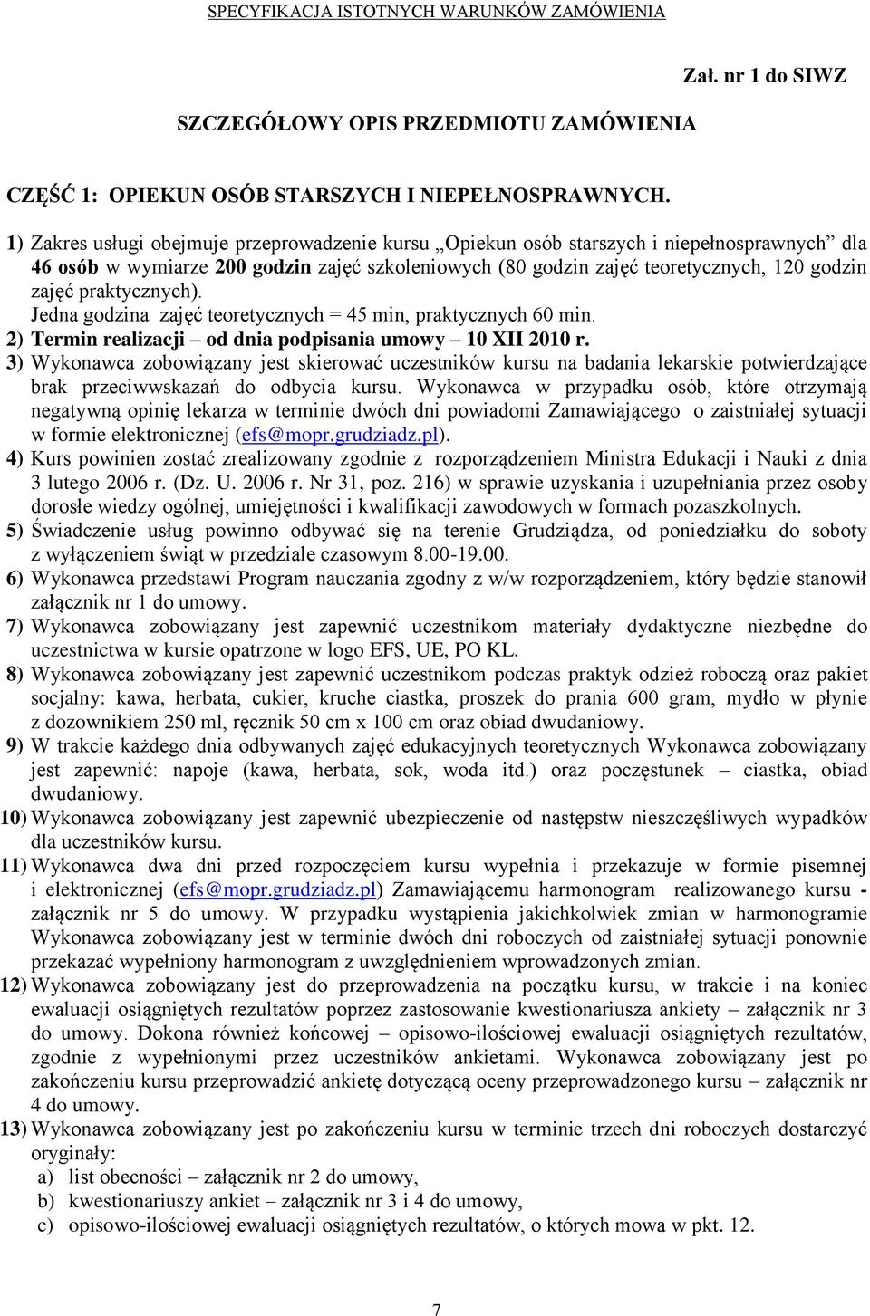 praktycznych). Jedna godzina zajęć teoretycznych = 45 min, praktycznych 60 min. 2) Termin realizacji od dnia podpisania umowy 10 XII 2010 r.