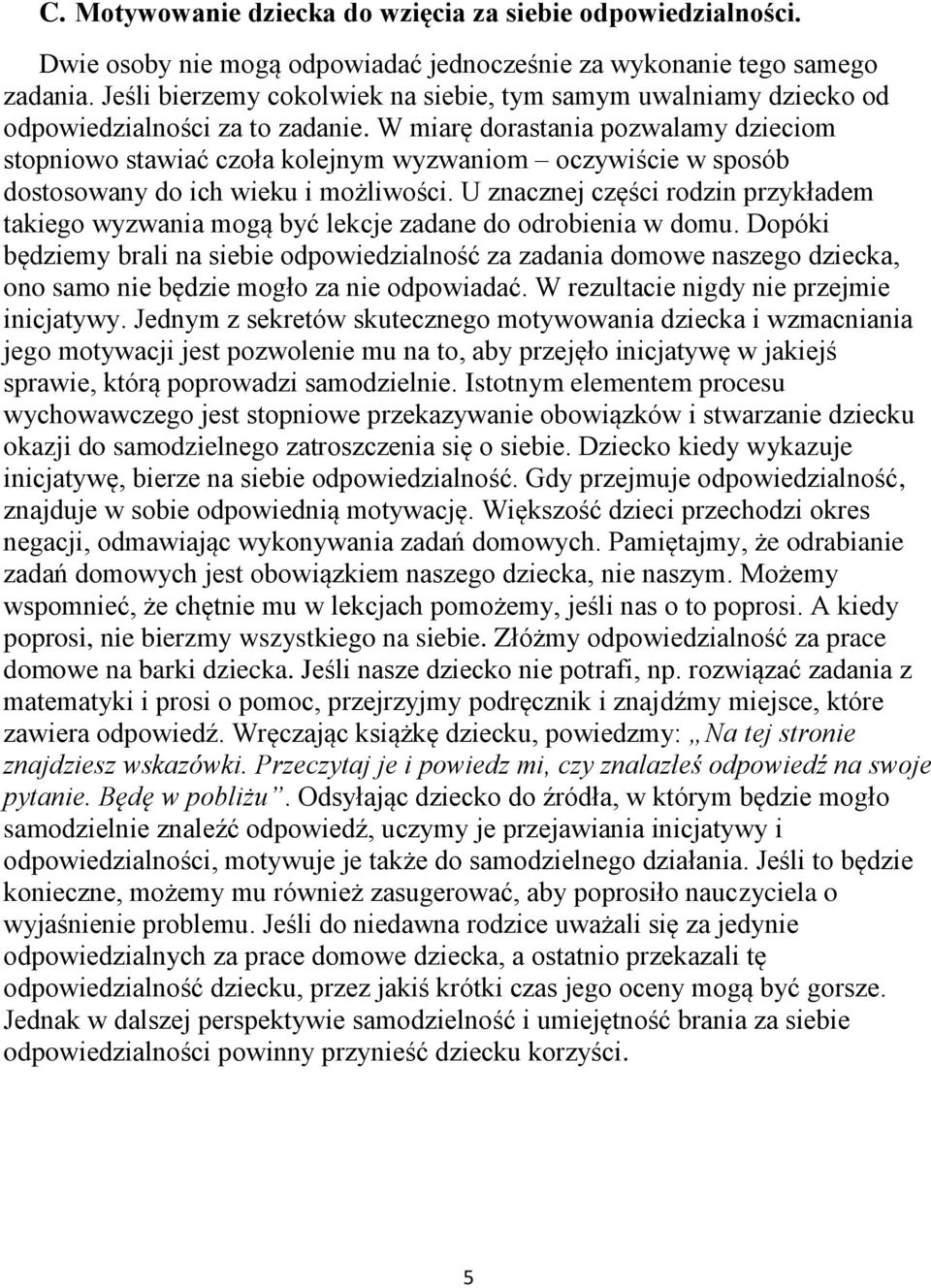 W miarę dorastania pozwalamy dzieciom stopniowo stawiać czoła kolejnym wyzwaniom oczywiście w sposób dostosowany do ich wieku i możliwości.
