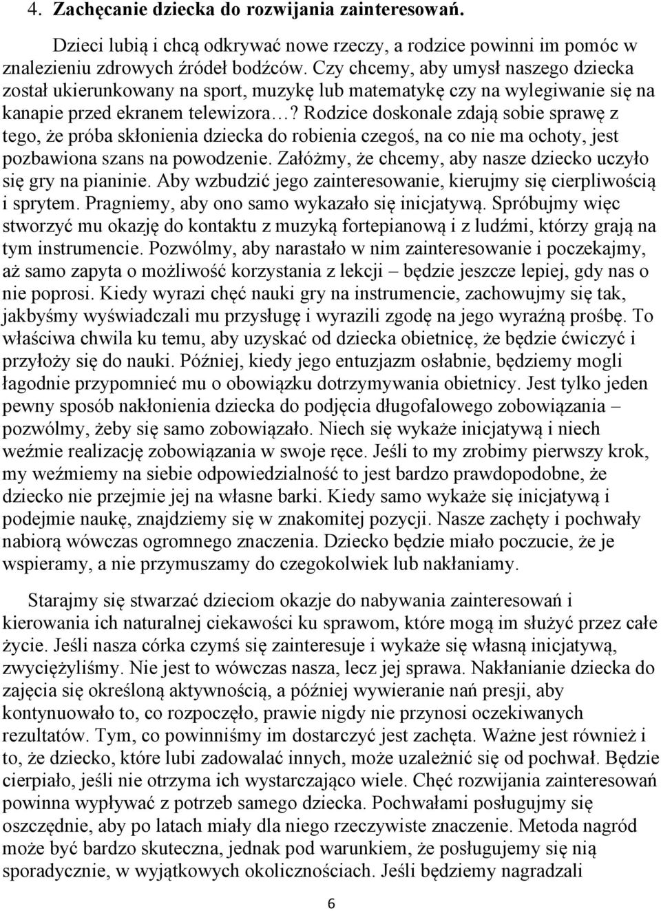 Rodzice doskonale zdają sobie sprawę z tego, że próba skłonienia dziecka do robienia czegoś, na co nie ma ochoty, jest pozbawiona szans na powodzenie.
