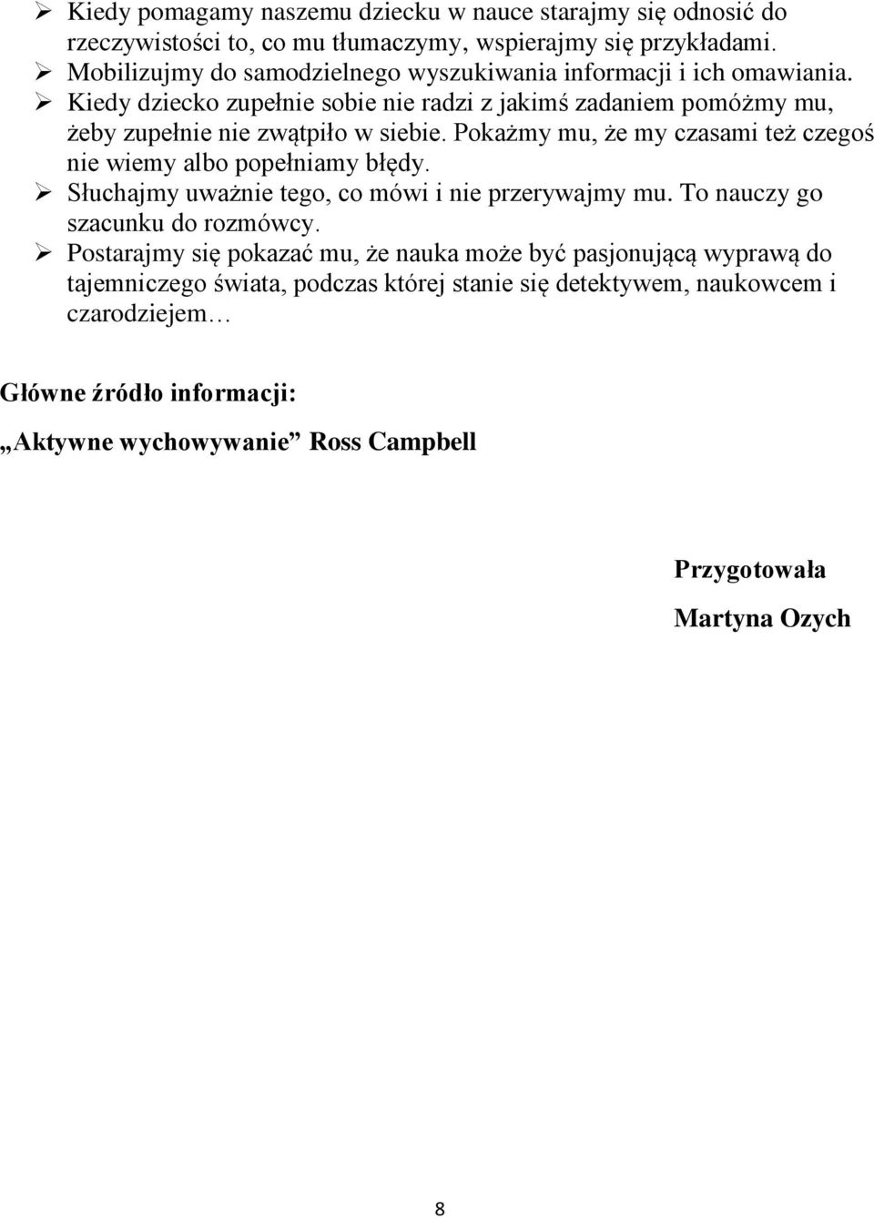 Pokażmy mu, że my czasami też czegoś nie wiemy albo popełniamy błędy. Słuchajmy uważnie tego, co mówi i nie przerywajmy mu. To nauczy go szacunku do rozmówcy.