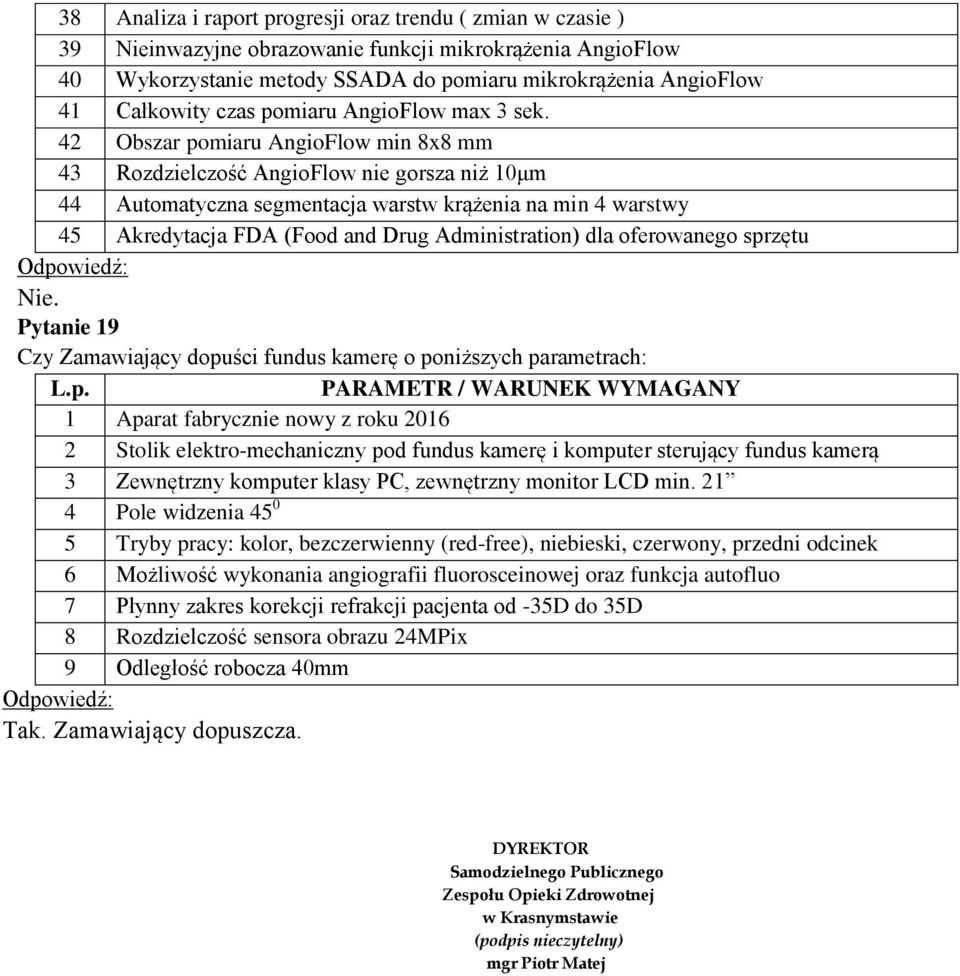 42 Obszar pomiaru AngioFlow min 8x8 mm 43 Rozdzielczość AngioFlow nie gorsza niż 10μm 44 Automatyczna segmentacja warstw krążenia na min 4 warstwy 45 Akredytacja FDA (Food and Drug Administration)