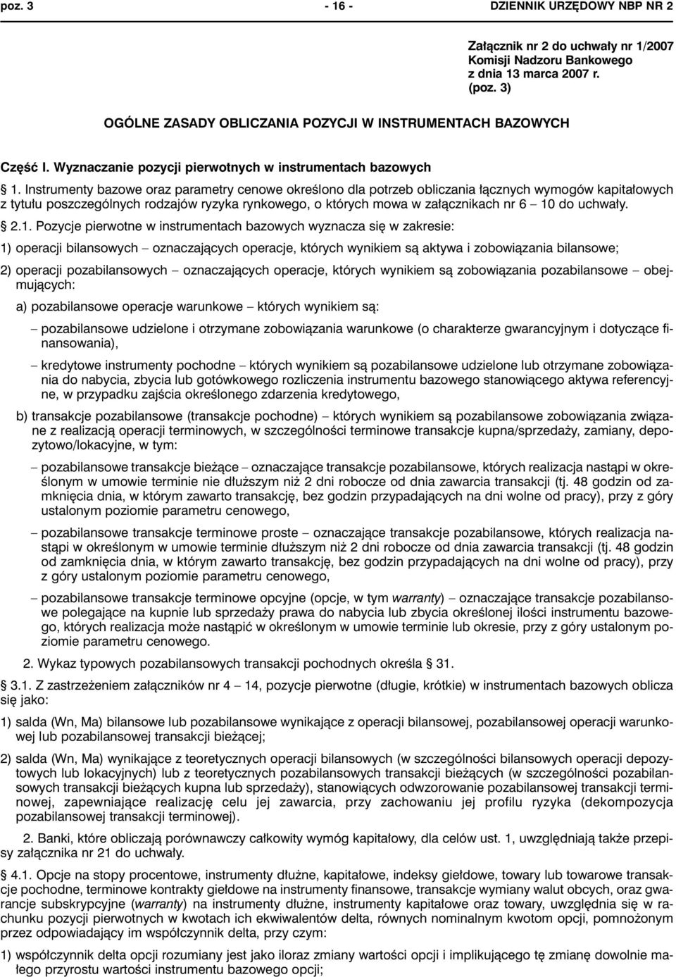 Instrumenty bazowe oraz parametry cenowe określono dla potrzeb obliczania łącznych wymogów kapitałowych z tytułu poszczególnych rodzajów ryzyka rynkowego, o których mowa w załącznikach nr 6 10 do