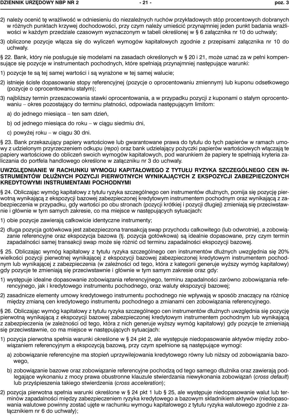 punkt badania wrażliwości w każdym przedziale czasowym wyznaczonym w tabeli określonej w 6 załącznika nr 10 do uchwały; 3) obliczone pozycje włącza się do wyliczeń wymogów kapitałowych zgodnie z